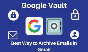 Google Vault - Best Way to Archive Emails in Gmail